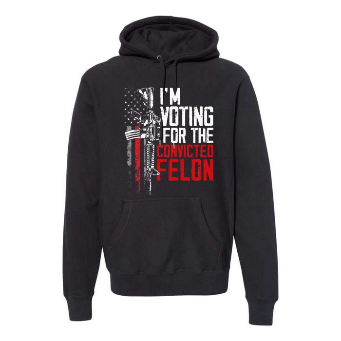 Trump 2024 Convicted Felon IM Voting Convicted Felon 2024 Premium Hoodie