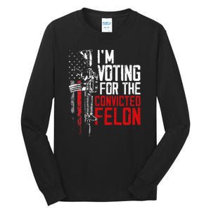 Trump 2024 Convicted Felon IM Voting Convicted Felon 2024 Tall Long Sleeve T-Shirt