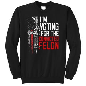 Trump 2024 Convicted Felon IM Voting Convicted Felon 2024 Tall Sweatshirt