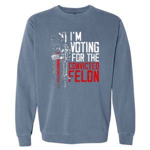 Trump 2024 Convicted Felon IM Voting Convicted Felon 2024 Garment-Dyed Sweatshirt