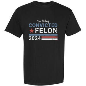 Trump 2024 Convicted Felon Im Voting Convicted Felon 2024 Garment-Dyed Heavyweight T-Shirt