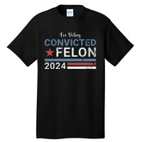 Trump 2024 Convicted Felon Im Voting Convicted Felon 2024 Tall T-Shirt