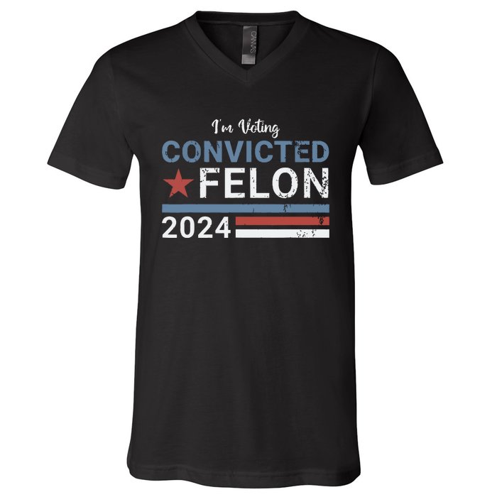 Trump 2024 Convicted Felon Im Voting Convicted Felon 2024 V-Neck T-Shirt