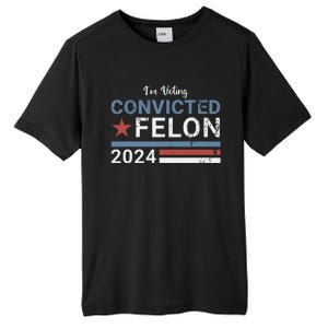 Trump 2024 Convicted Felon Im Voting Convicted Felon 2024 Tall Fusion ChromaSoft Performance T-Shirt