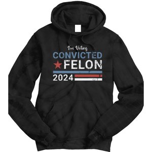 Trump 2024 Convicted Felon Im Voting Convicted Felon 2024 Tie Dye Hoodie