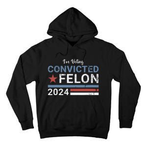 Trump 2024 Convicted Felon Im Voting Convicted Felon 2024 Tall Hoodie