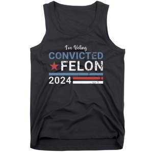 Trump 2024 Convicted Felon Im Voting Convicted Felon 2024 Tank Top