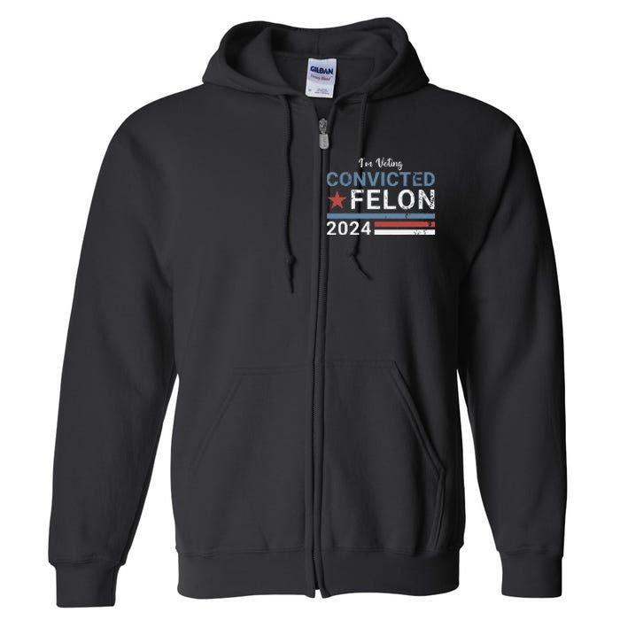 Trump 2024 Convicted Felon Im Voting Convicted Felon 2024 Full Zip Hoodie