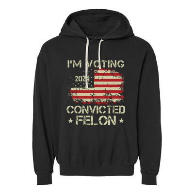 Trump 2024 Convicted Felon Im Voting Convicted Felon 2024 Garment-Dyed Fleece Hoodie