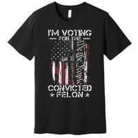 Trump 2024 Convicted Felon Im Voting Convicted Felon 2024 Premium T-Shirt