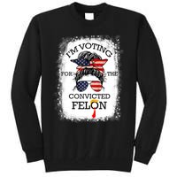 Trump 2024 Convicted Felon IM Voting Convicted Felon 2024 Tall Sweatshirt