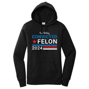 Trump 2024 Convicted Felon Im Voting Convicted Felon 2024 Women's Pullover Hoodie