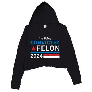 Trump 2024 Convicted Felon Im Voting Convicted Felon 2024 Crop Fleece Hoodie