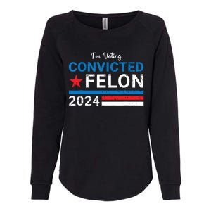 Trump 2024 Convicted Felon Im Voting Convicted Felon 2024 Womens California Wash Sweatshirt