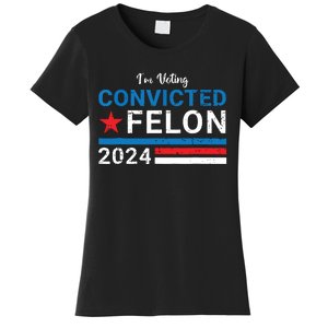 Trump 2024 Convicted Felon Im Voting Convicted Felon 2024 Women's T-Shirt