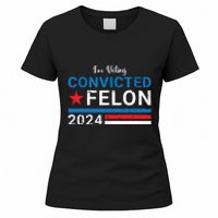 Trump 2024 Convicted Felon Im Voting Convicted Felon 2024 Women's T-Shirt