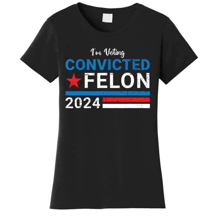 Trump 2024 Convicted Felon Im Voting Convicted Felon 2024 Women's T-Shirt