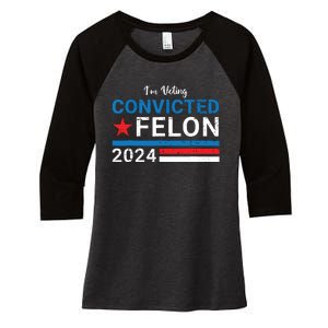 Trump 2024 Convicted Felon Im Voting Convicted Felon 2024 Women's Tri-Blend 3/4-Sleeve Raglan Shirt