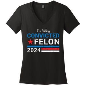 Trump 2024 Convicted Felon Im Voting Convicted Felon 2024 Women's V-Neck T-Shirt