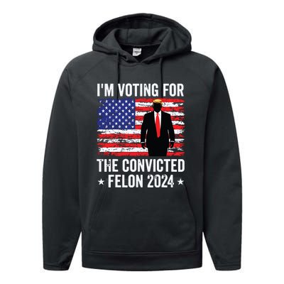 Trump 2024 Convicted Felon Im Voting Convicted Felon 2024 Performance Fleece Hoodie