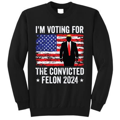 Trump 2024 Convicted Felon Im Voting Convicted Felon 2024 Sweatshirt