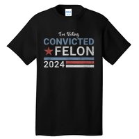 Trump 2024 Convicted Felon IM Voting Convicted Felon 2024 Tall T-Shirt