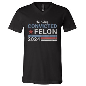 Trump 2024 Convicted Felon IM Voting Convicted Felon 2024 V-Neck T-Shirt