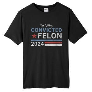 Trump 2024 Convicted Felon IM Voting Convicted Felon 2024 Tall Fusion ChromaSoft Performance T-Shirt