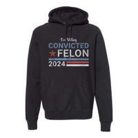 Trump 2024 Convicted Felon IM Voting Convicted Felon 2024 Premium Hoodie