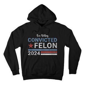 Trump 2024 Convicted Felon IM Voting Convicted Felon 2024 Tall Hoodie