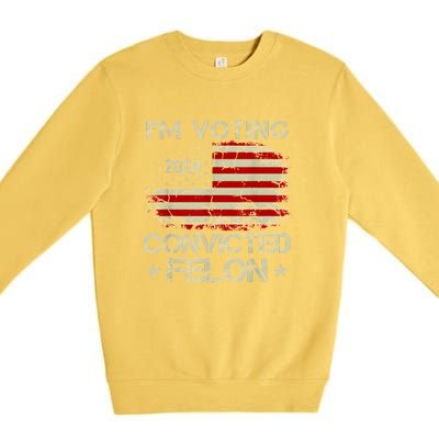 Trump 2024 Convicted Felon IM Voting Convicted Felon 2024 Premium Crewneck Sweatshirt