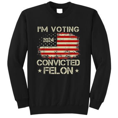 Trump 2024 Convicted Felon IM Voting Convicted Felon 2024 Sweatshirt