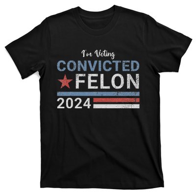 Trump 2024 Convicted Felon IM Voting Convicted Felon 2024 T-Shirt