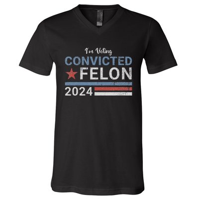 Trump 2024 Convicted Felon IM Voting Convicted Felon 2024 V-Neck T-Shirt