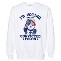 Trump 2024 Convicted Felon IM Voting Convicted Felon 2024 Garment-Dyed Sweatshirt