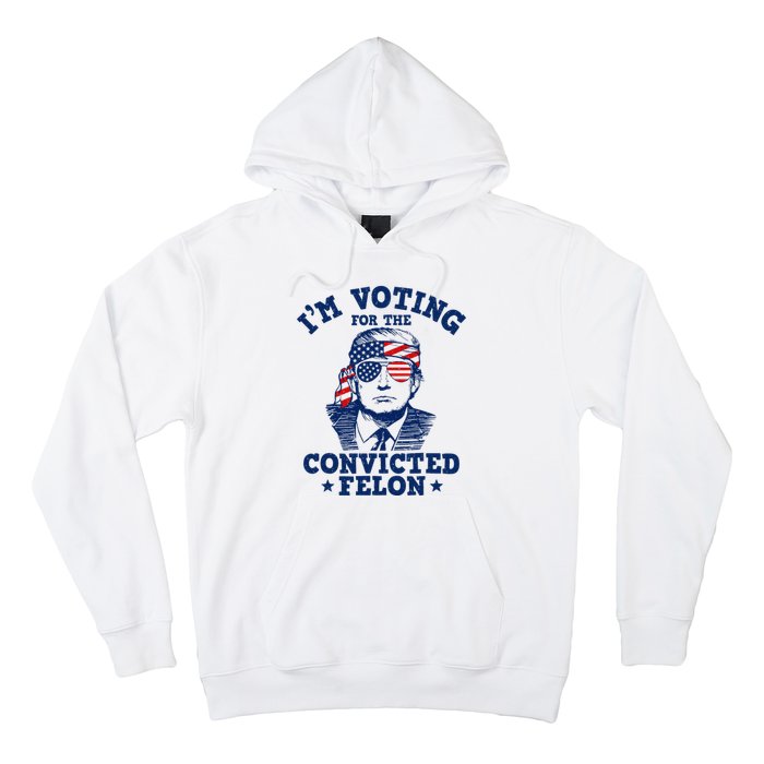 Trump 2024 Convicted Felon IM Voting Convicted Felon 2024 Hoodie