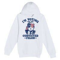 Trump 2024 Convicted Felon IM Voting Convicted Felon 2024 Premium Pullover Hoodie