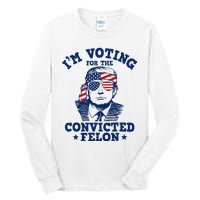 Trump 2024 Convicted Felon IM Voting Convicted Felon 2024 Tall Long Sleeve T-Shirt