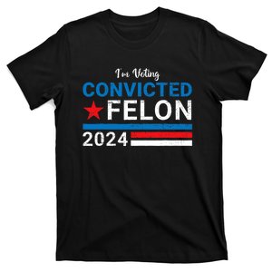 Trump 2024 Convicted Felon I Am Voting Convicted Felon Political Design T-Shirt