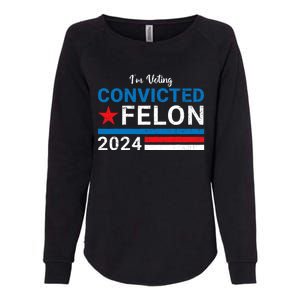 Trump 2024 Convicted Felon I Am Voting Convicted Felon Political Design Womens California Wash Sweatshirt