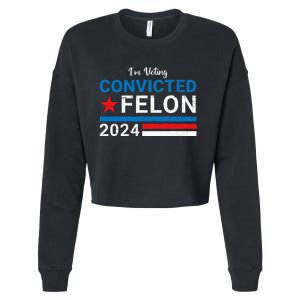 Trump 2024 Convicted Felon I Am Voting Convicted Felon Political Design Cropped Pullover Crew