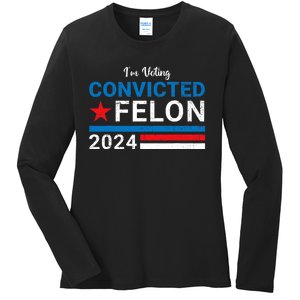 Trump 2024 Convicted Felon I Am Voting Convicted Felon Political Design Ladies Long Sleeve Shirt