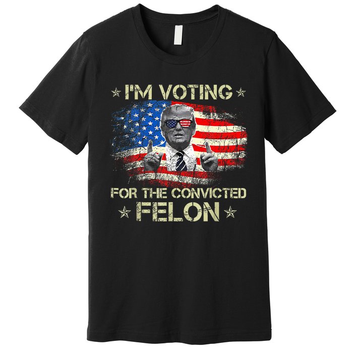 Trump 2024 Convicted Felon IM Voting Convicted Felon 2024 Premium T-Shirt