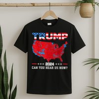 Trump 2024 Can You Hear Us Now Map Of 2024 Election Results T-Shirt