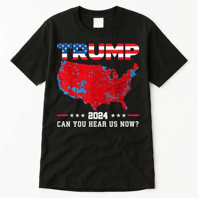 Trump 2024 Can You Hear Us Now Map Of 2024 Election Results Tall T-Shirt