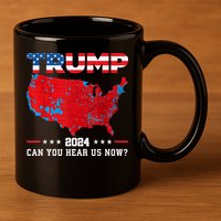 Trump 2024 Can You Hear Us Now Map Of 2024 Election Results 11oz C Handle Ceramic Mug