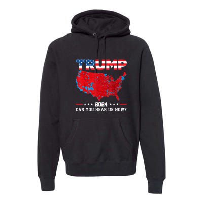 Trump 2024 Can You Hear Us Now Map Of 2024 Election Results Premium Hoodie