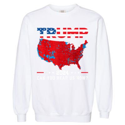 Trump 2024 Can You Hear Us Now Map Of 2024 Election Results Garment-Dyed Sweatshirt
