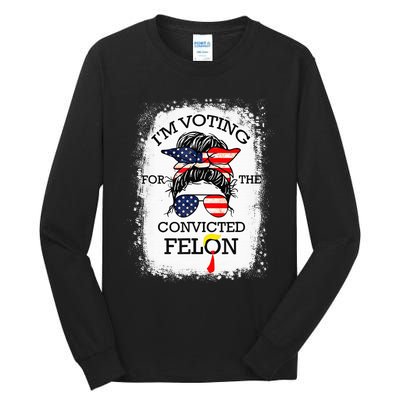 Trump 2024 Convicted Felon IM Voting Convicted Felon 2024 Tall Long Sleeve T-Shirt