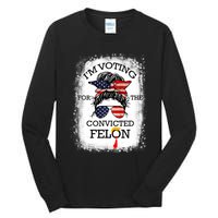 Trump 2024 Convicted Felon IM Voting Convicted Felon 2024 Tall Long Sleeve T-Shirt